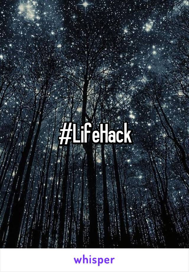 #LifeHack