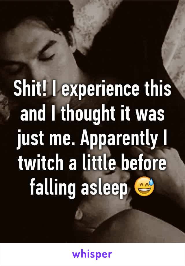Shit! I experience this and I thought it was just me. Apparently I twitch a little before falling asleep 😅