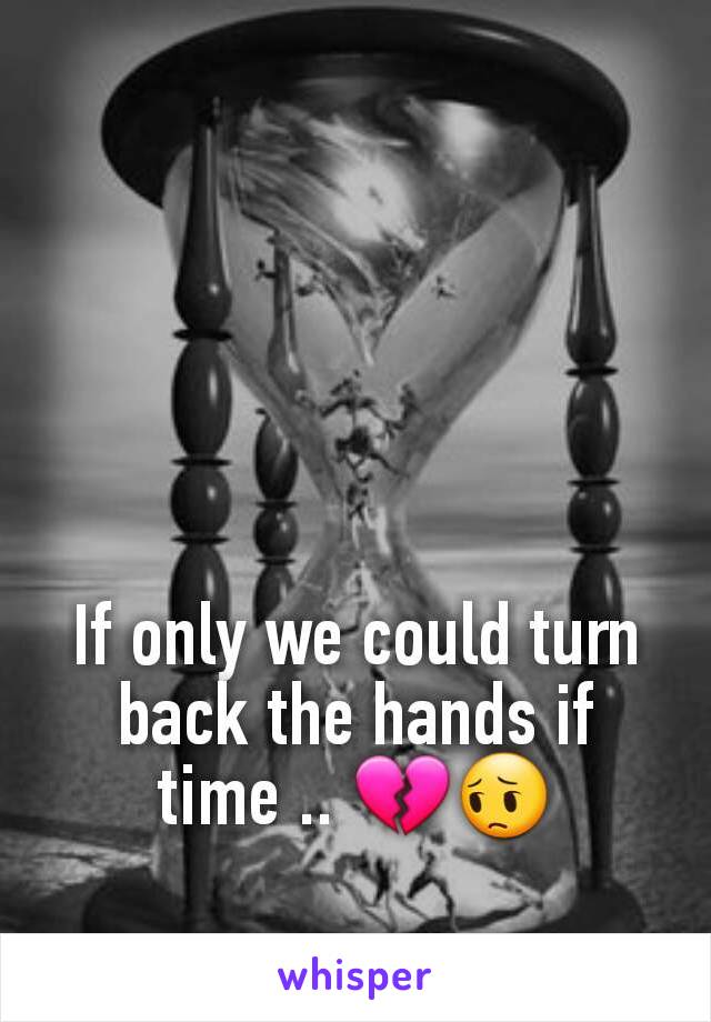 If i could turn back the hands of time