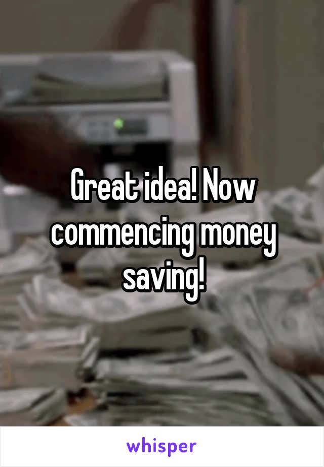 Great idea! Now commencing money saving!