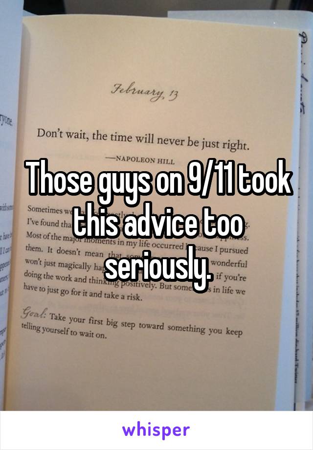 Those guys on 9/11 took this advice too seriously.