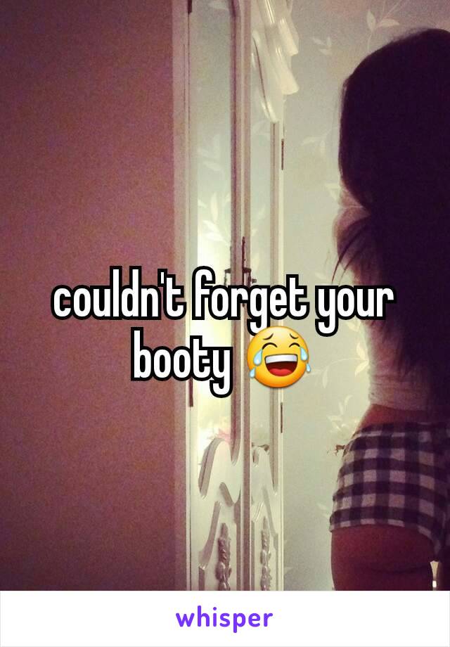 couldn't forget your booty 😂