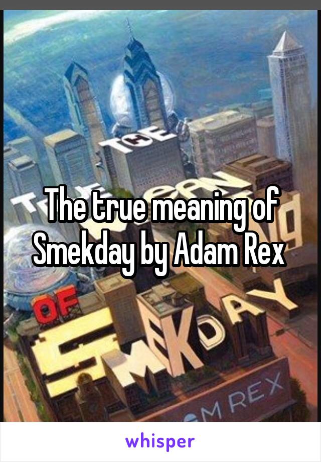 The true meaning of Smekday by Adam Rex 