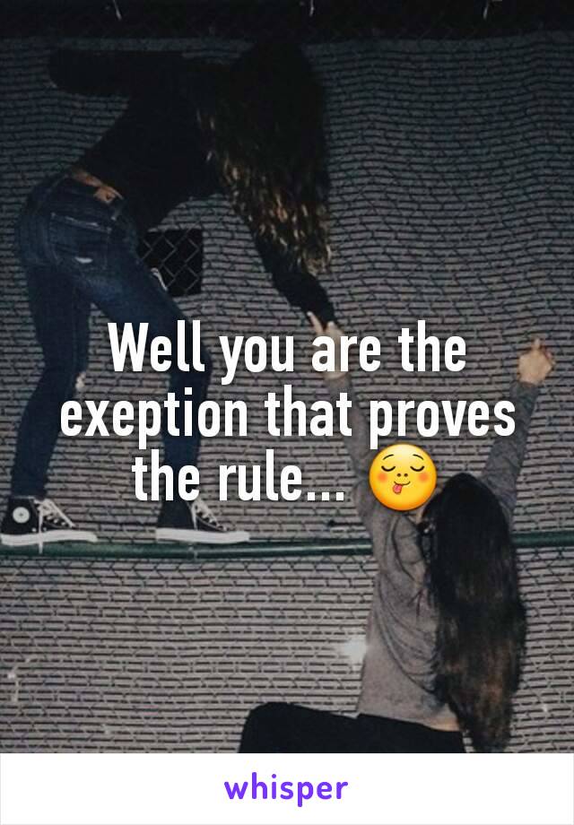 Well you are the exeption that proves the rule... 😋