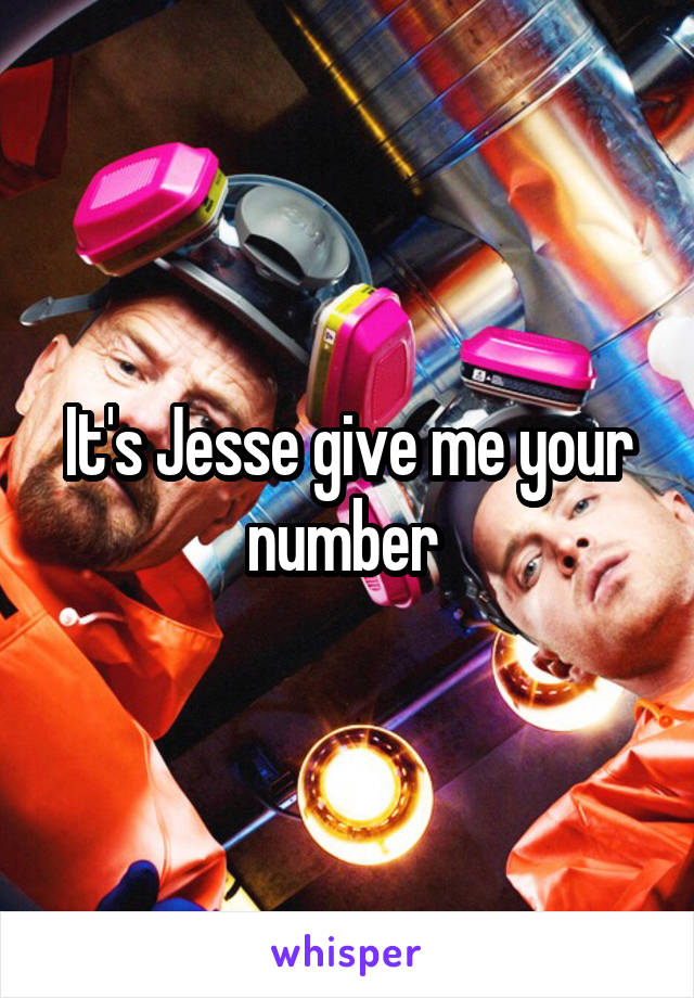 It's Jesse give me your number 