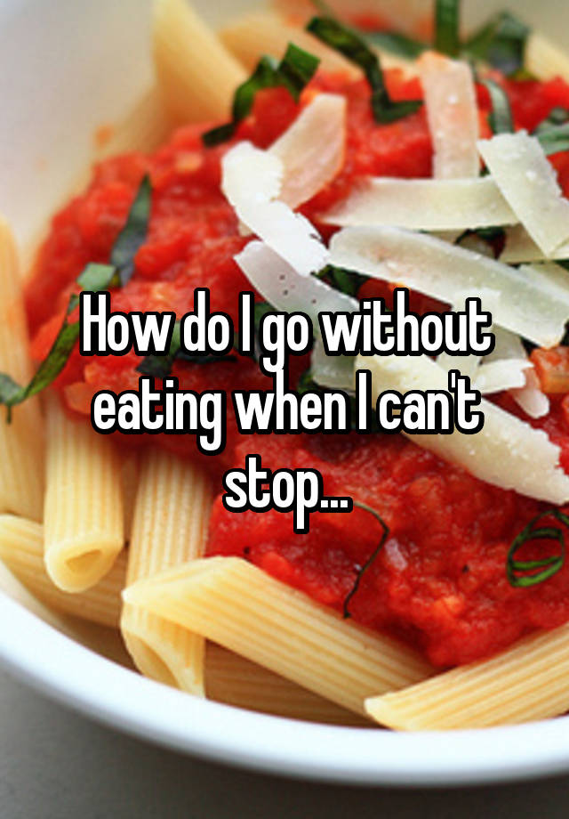 how-do-i-go-without-eating-when-i-can-t-stop