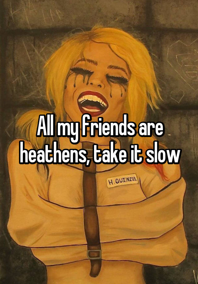 all-my-friends-are-heathens-take-it-slow