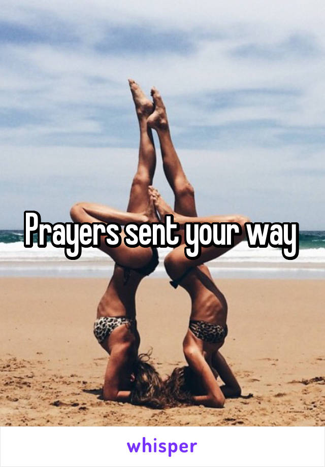 Prayers sent your way 