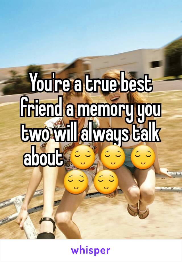 You're a true best friend a memory you two will always talk about 😌😌😌😌😌