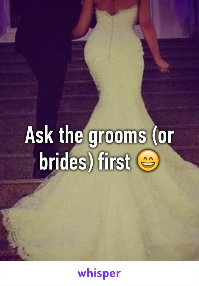 Ask the grooms (or brides) first 😄