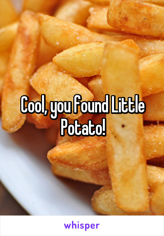Cool, you found Little Potato!