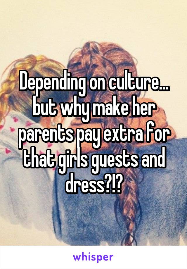 Depending on culture... but why make her parents pay extra for that girls guests and dress?!?