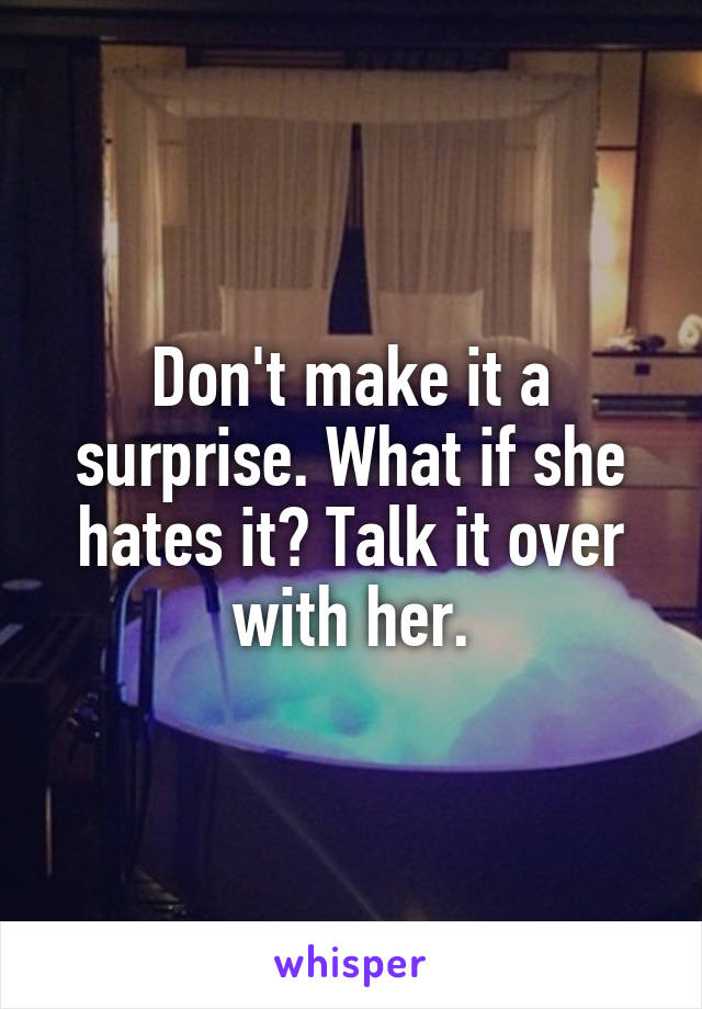 Don't make it a surprise. What if she hates it? Talk it over with her.