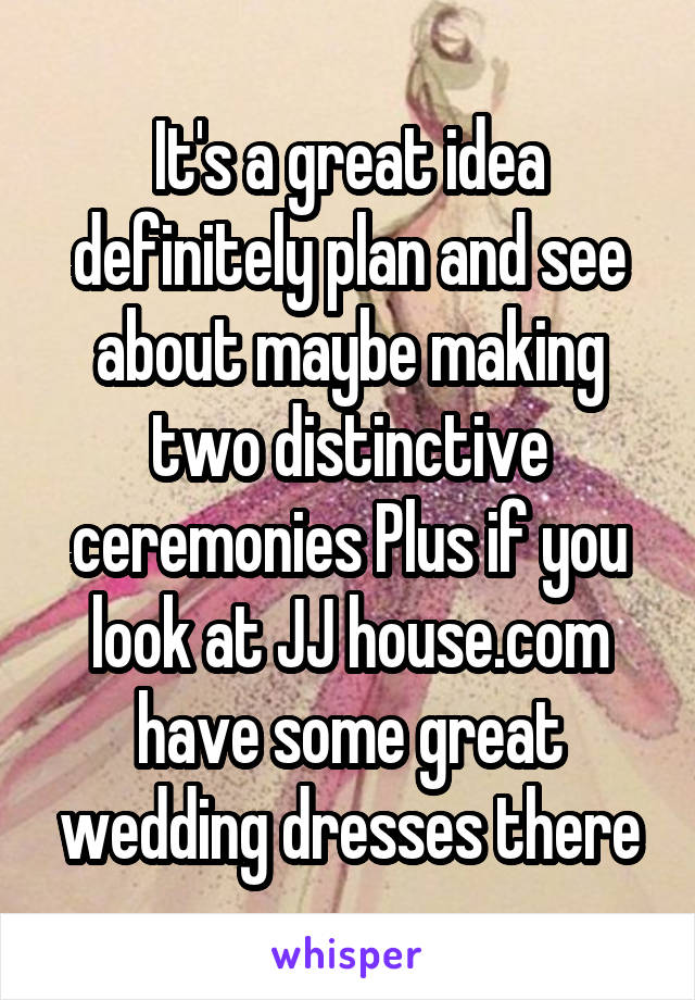 It's a great idea definitely plan and see about maybe making two distinctive ceremonies Plus if you look at JJ house.com have some great wedding dresses there