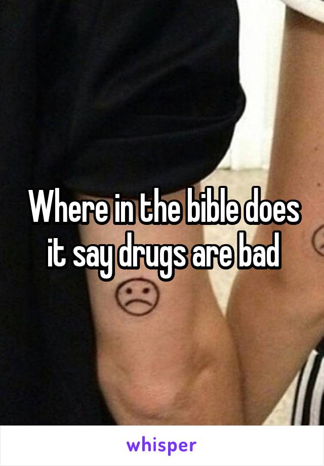 Where in the bible does it say drugs are bad