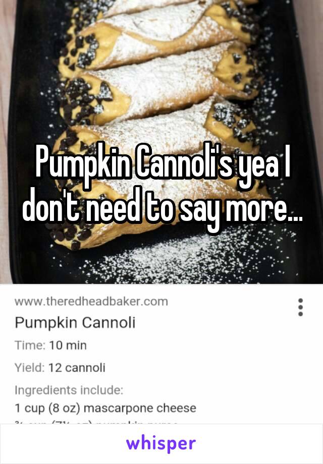 Pumpkin Cannoli's yea I don't need to say more...


