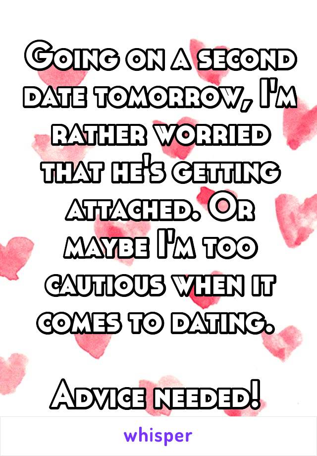 Going on a second date tomorrow, I'm rather worried that he's getting attached. Or maybe I'm too cautious when it comes to dating. 

Advice needed! 