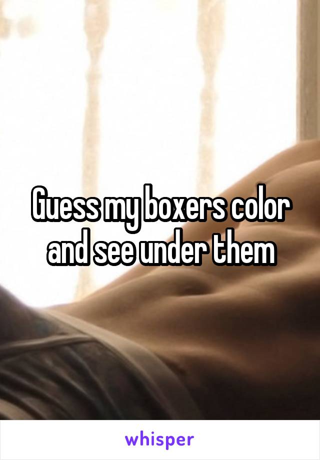 Guess my boxers color and see under them