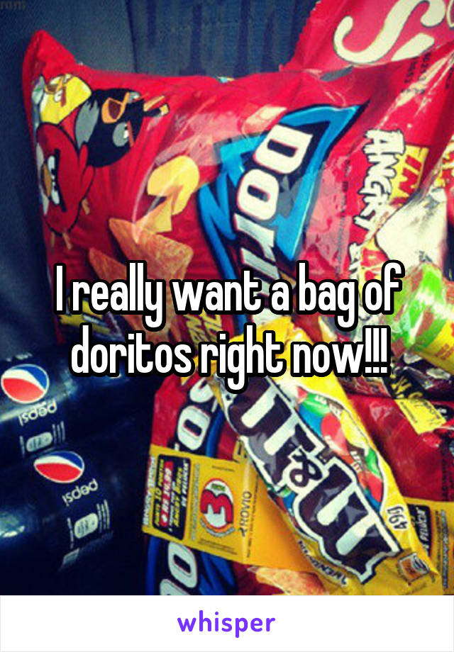 I really want a bag of doritos right now!!!