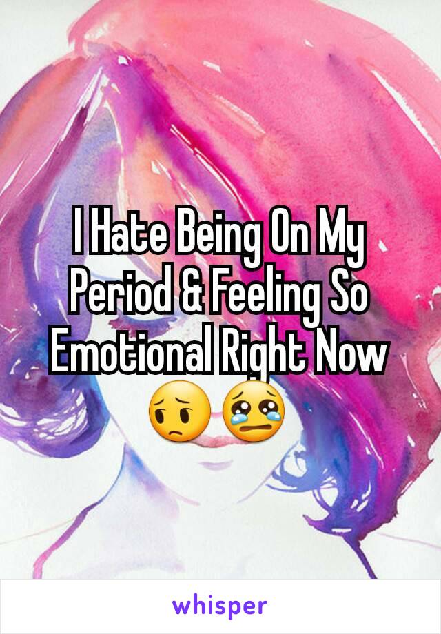 I Hate Being On My Period & Feeling So Emotional Right Now 😔😢 