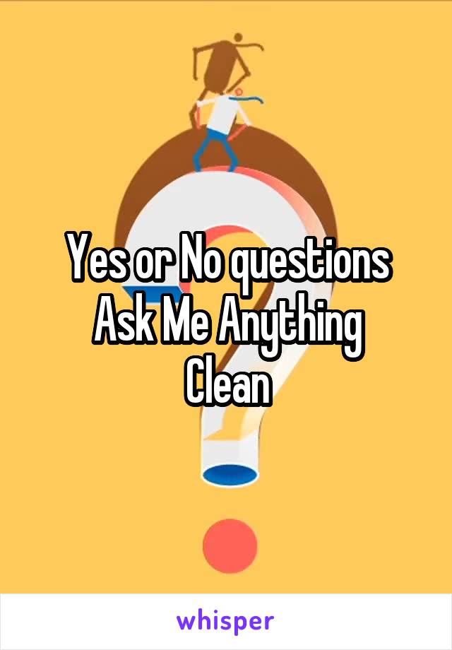 Yes or No questions
Ask Me Anything
Clean