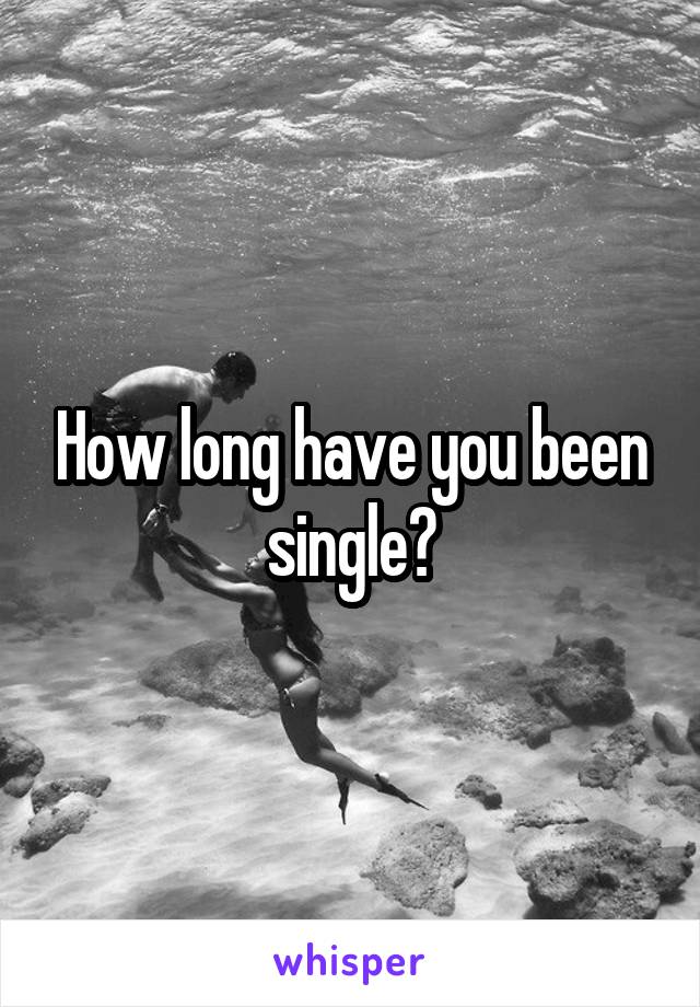 How long have you been single?