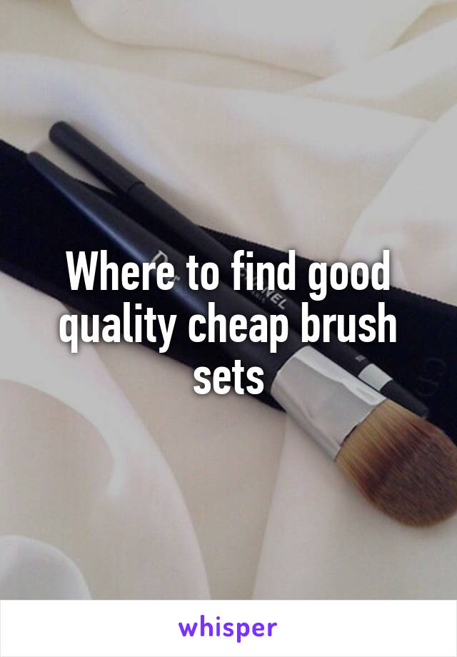 Where to find good quality cheap brush sets