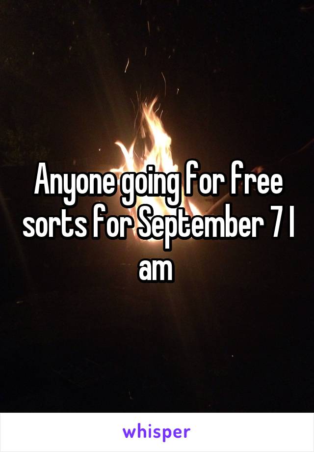 Anyone going for free sorts for September 7 I am 