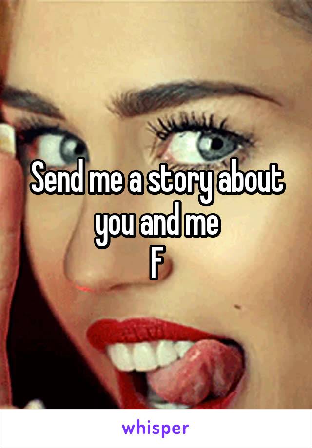 Send me a story about you and me
F