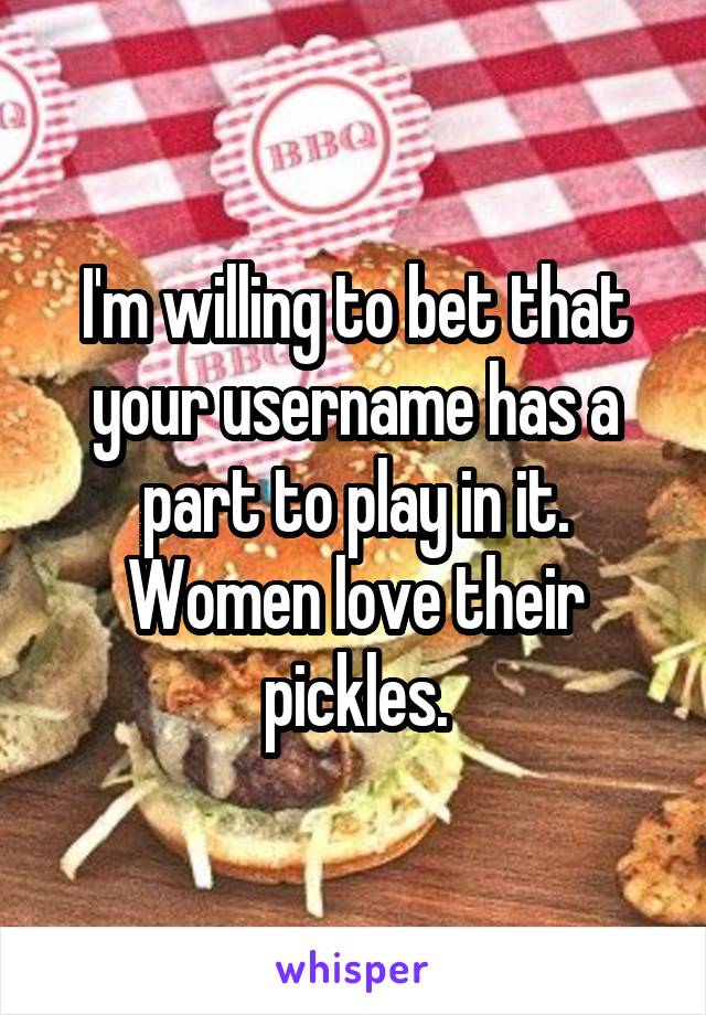 I'm willing to bet that your username has a part to play in it. Women love their pickles.