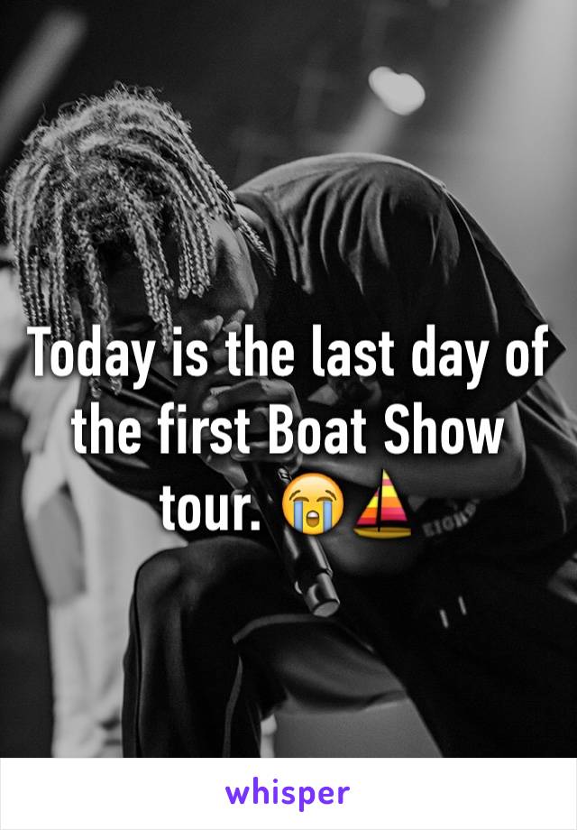 Today is the last day of  the first Boat Show tour. 😭⛵️