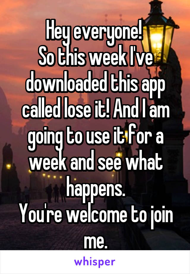 Hey everyone! 
So this week I've downloaded this app called lose it! And I am going to use it for a week and see what happens.
You're welcome to join me.