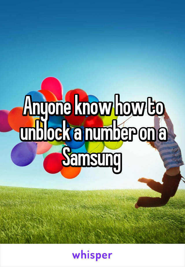 Anyone know how to unblock a number on a Samsung 