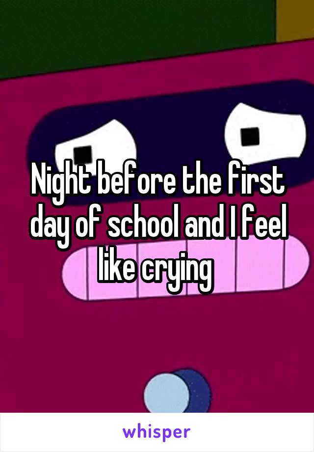 Night before the first day of school and I feel like crying 