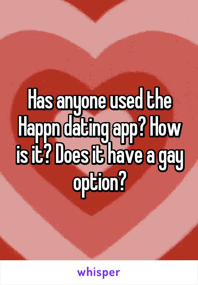Has anyone used the Happn dating app? How is it? Does it have a gay option?
