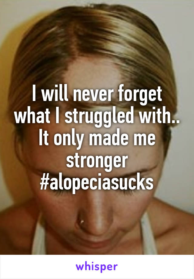 I will never forget what I struggled with.. It only made me stronger #alopeciasucks