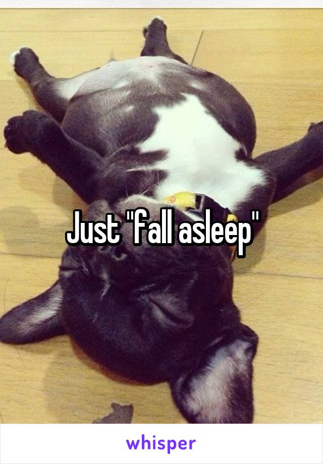 Just "fall asleep"