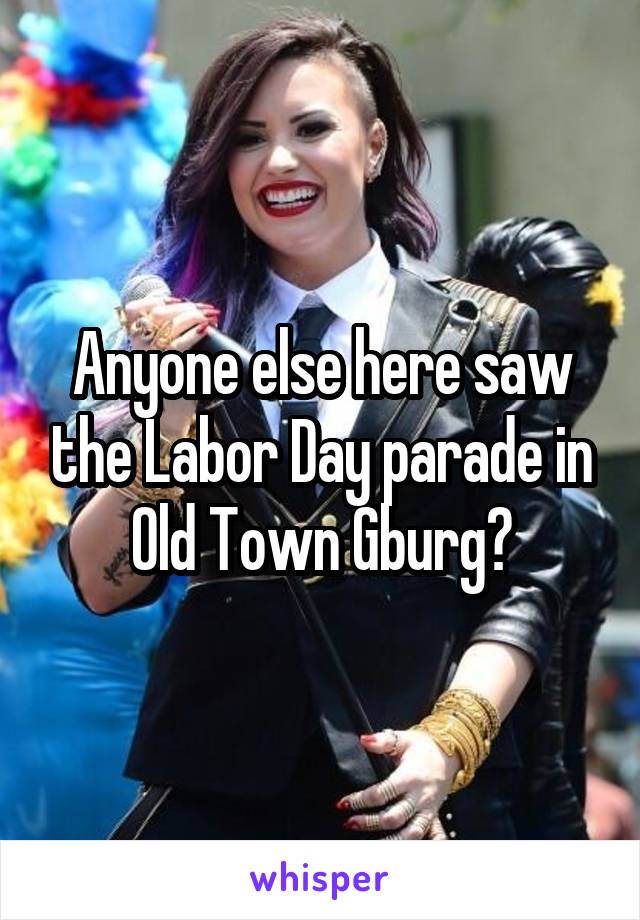 Anyone else here saw the Labor Day parade in Old Town Gburg?