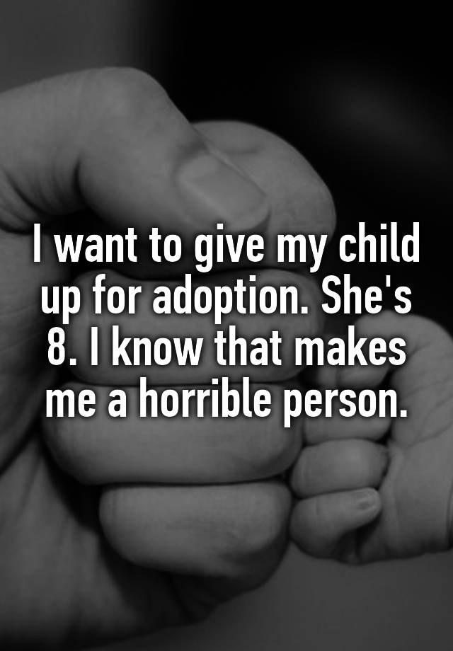 i-want-to-give-my-child-up-for-adoption-she-s-8-i-know-that-makes-me