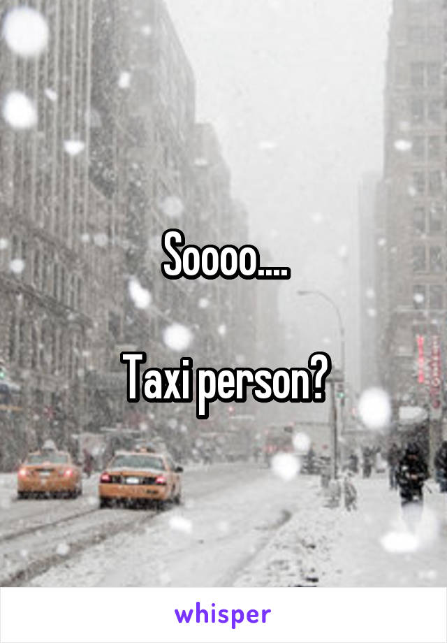 Soooo....

Taxi person?