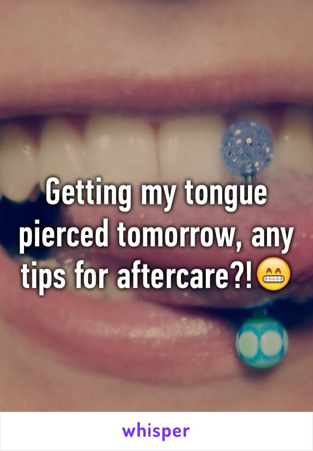 Getting my tongue pierced tomorrow, any tips for aftercare?!😁