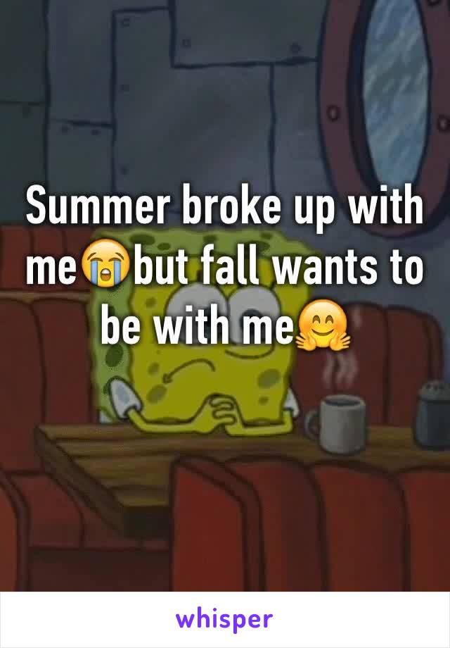 Summer broke up with me😭but fall wants to be with me🤗