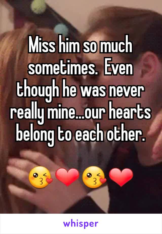 Miss him so much sometimes.  Even though he was never really mine...our hearts belong to each other.

😘❤😘❤
