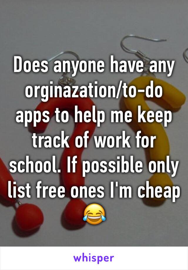Does anyone have any orginazation/to-do apps to help me keep track of work for school. If possible only list free ones I'm cheap 😂