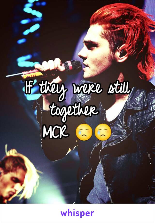 If they were still together 
MCR 😢😢