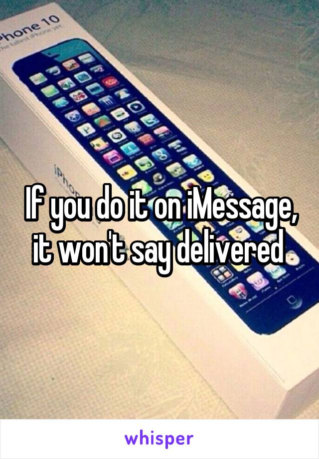 If you do it on iMessage, it won't say delivered 