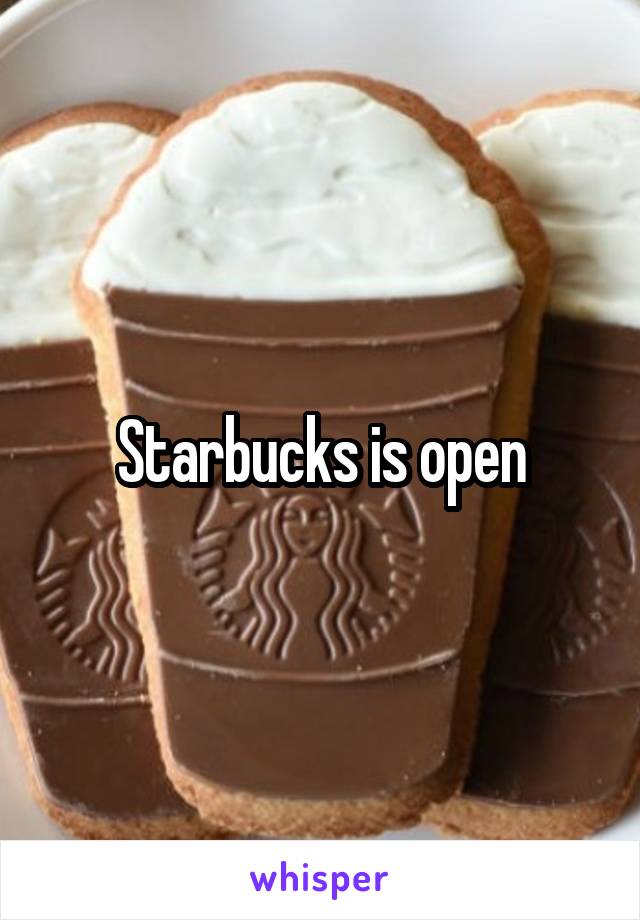 Starbucks is open