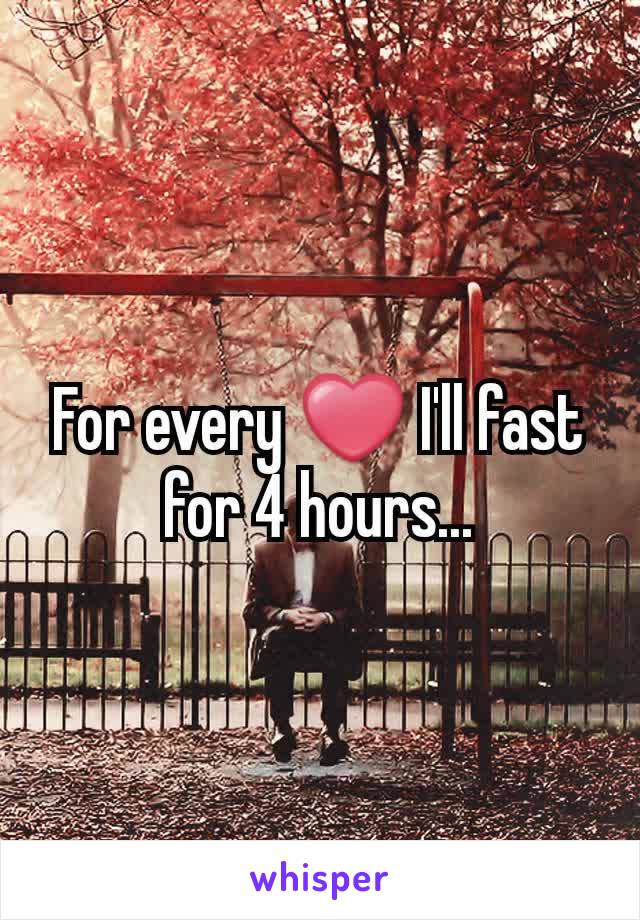 For every ❤ I'll fast for 4 hours...