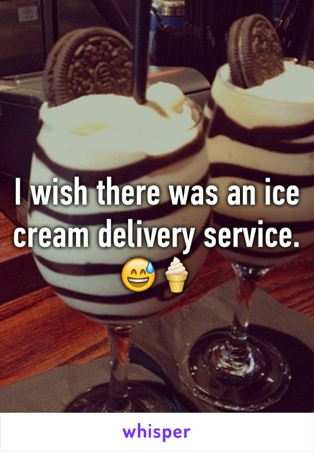 I wish there was an ice cream delivery service. 😅🍦