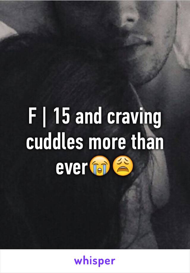 F | 15 and craving cuddles more than ever😭😩